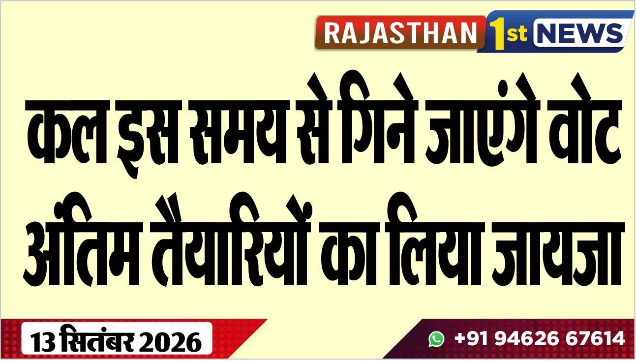 कल इस समय से गिने जाएंगे वोट, अंतिम तैयारियों का लिया जायजा