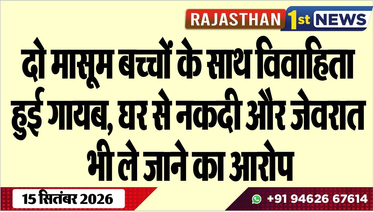 दो मासूम बच्चों के साथ विवाहिता हुई गायब, घर से नकदी और जेवरात भी ले जाने का आरोप
