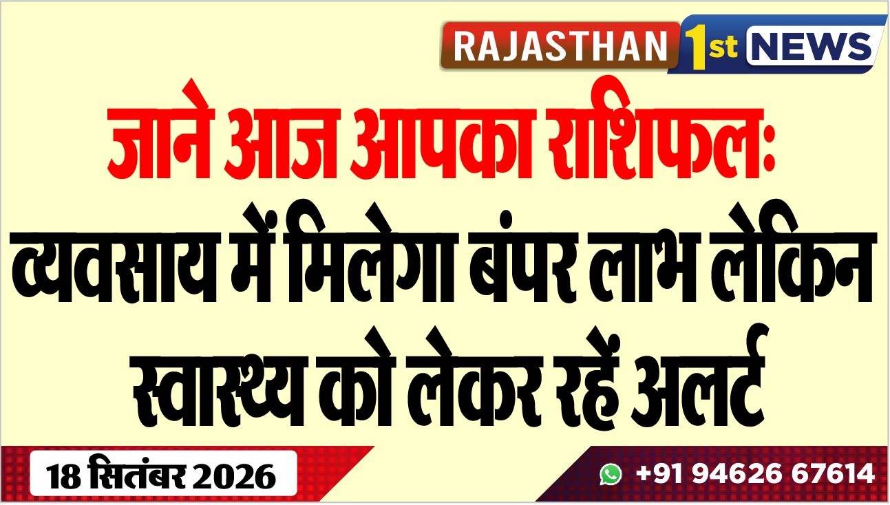 जाने आज आपका राशिफल: व्यवसाय में मिलेगा बंपर लाभ लेकिन स्वास्थ्य को लेकर रहें अलर्ट
