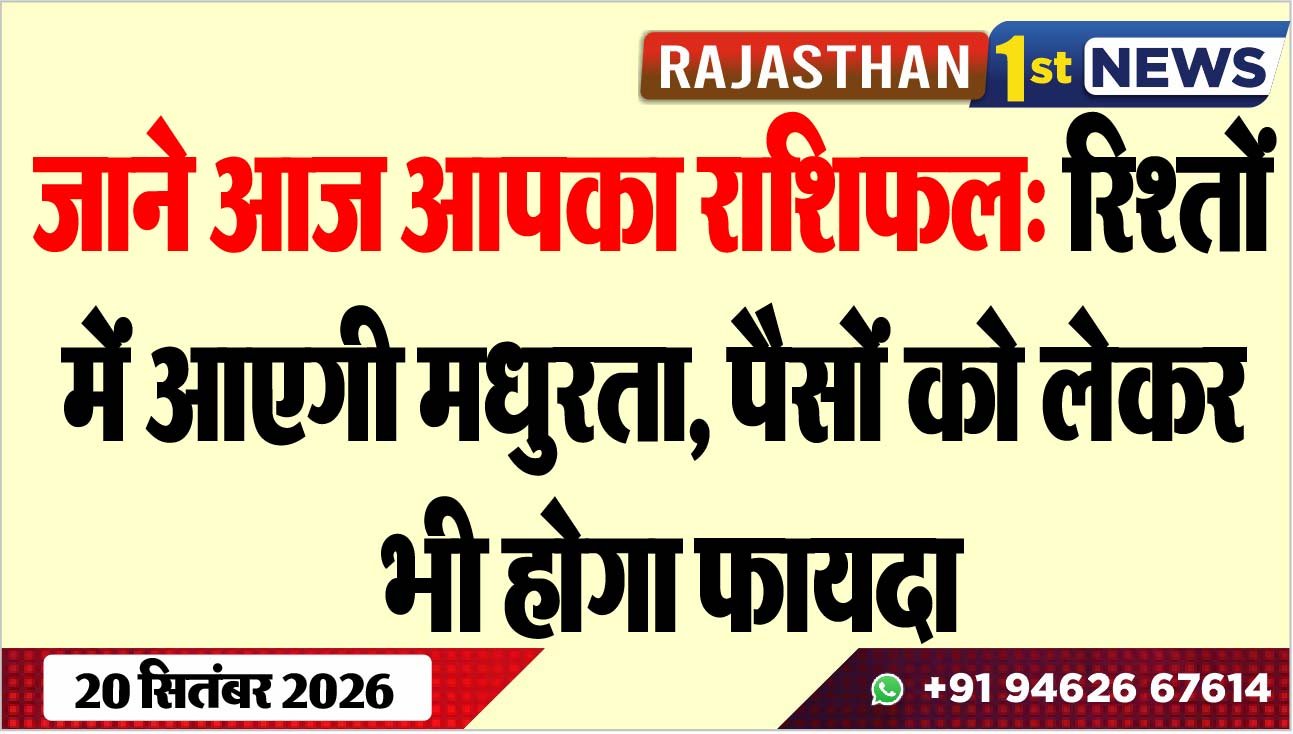 जाने आज आपका राशिफल: रिश्तों में आएगी मधुरता, पैसों को लेकर भी होगा फायदा