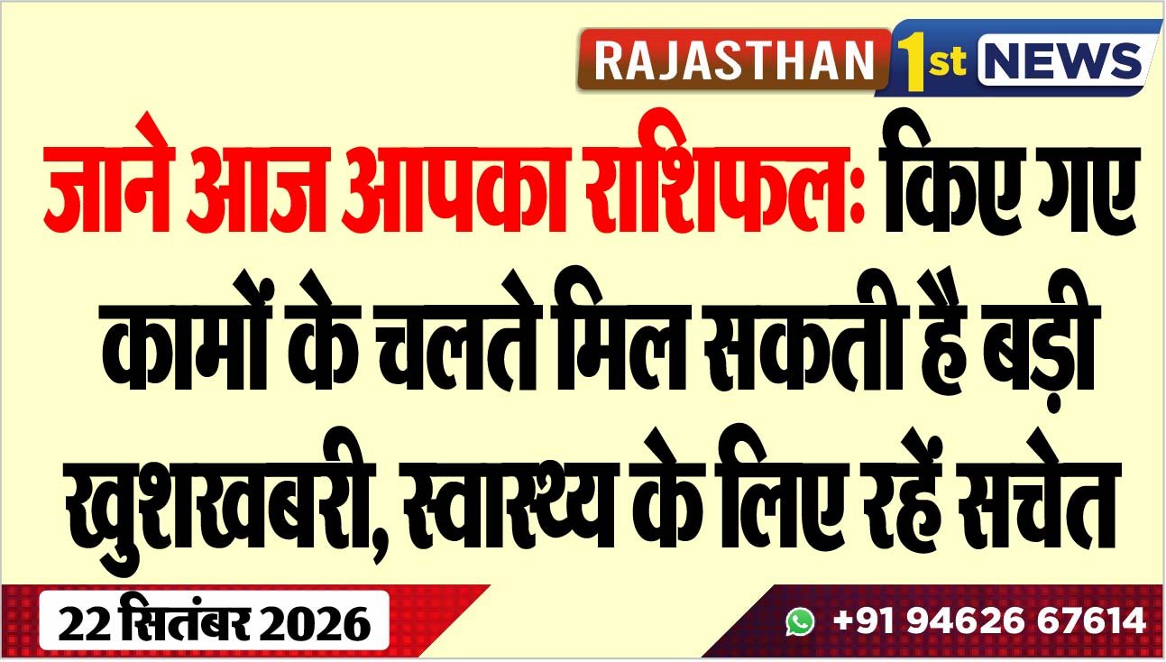 जाने आज आपका राशिफल: किए गए कामों के चलते मिल सकती है बड़ी खुशखबरी, स्वास्थ्य के लिए रहें सचेत