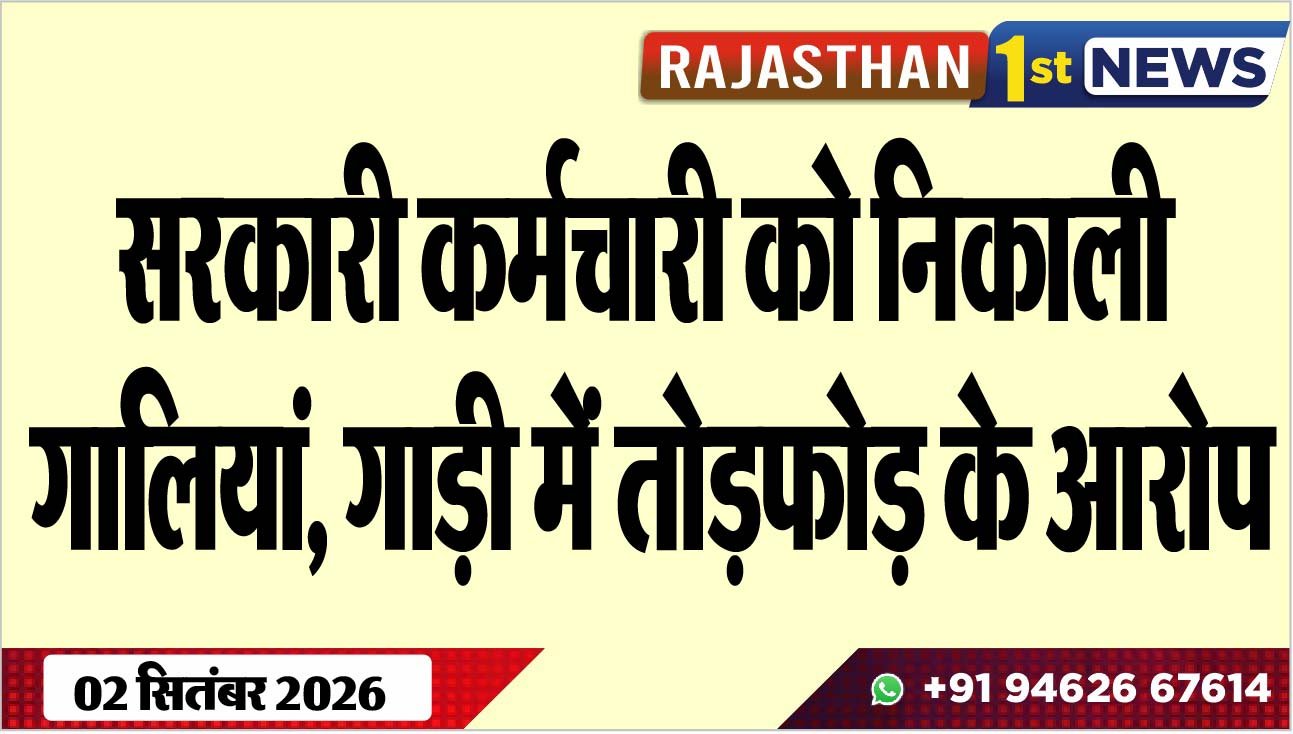 सरकारी कर्मचारी को निकाली गालियां, गाड़ी में तोडफ़ोड़ के आरोप
