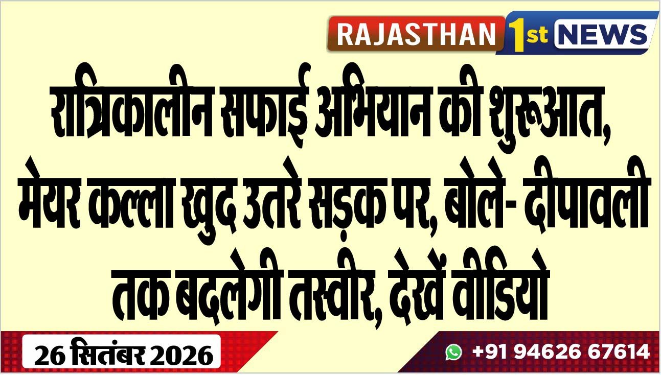 रात्रिकालीन सफाई अभियान की शुरूआत, मेयर कल्ला खुद उतरे सड़क पर, बोले- दीपावली तक बदलेगी तस्वीर, देखें वीडियो