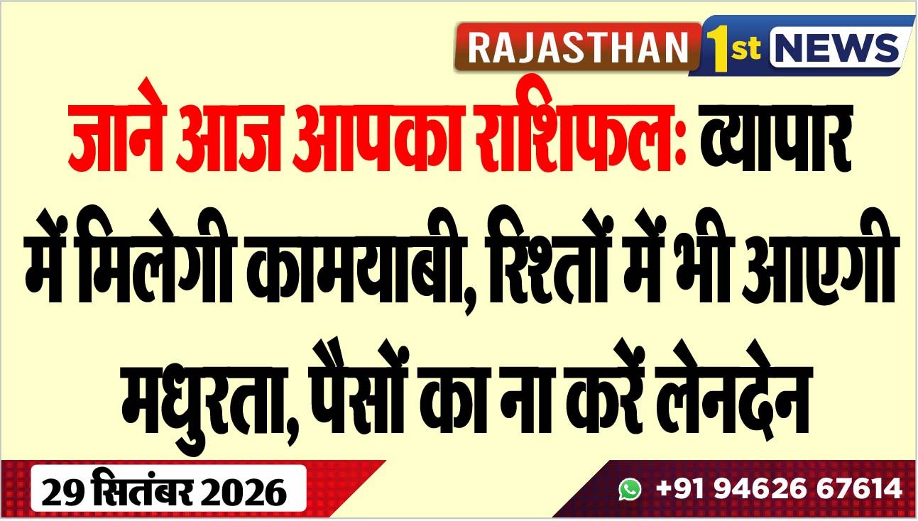 जाने आज आपका राशिफल: व्यापार में मिलेगी कामयाबी, रिश्तों में भी आएगी मधुरता, पैसों का ना करें लेनदेन