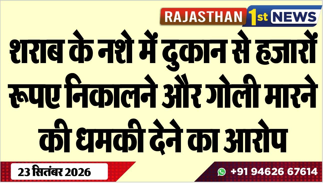 शराब के नशे में दुकान से हजारों रूपए निकालने और गोली मारने की धमकी देने का आरोप