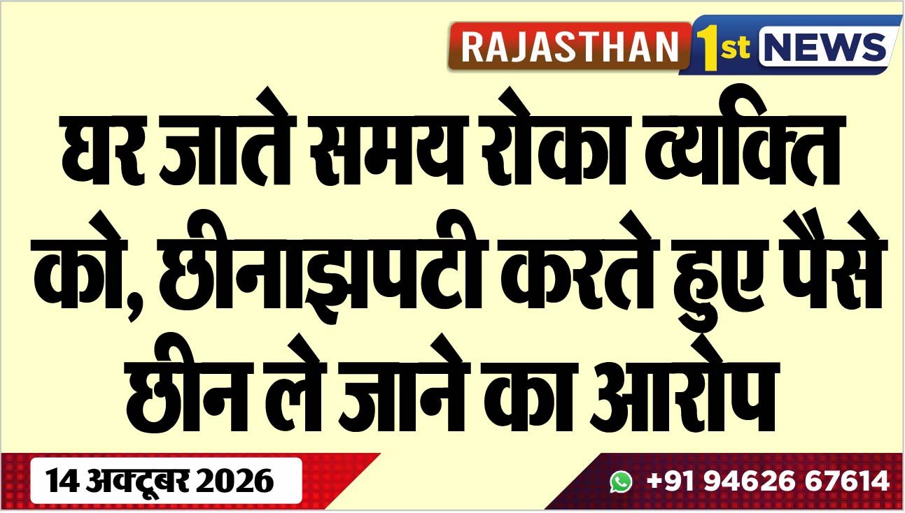 घर जाते समय रोका व्यक्ति को, छीनाझपटी करते हुए पैसे छीन ले जाने का आरोप
