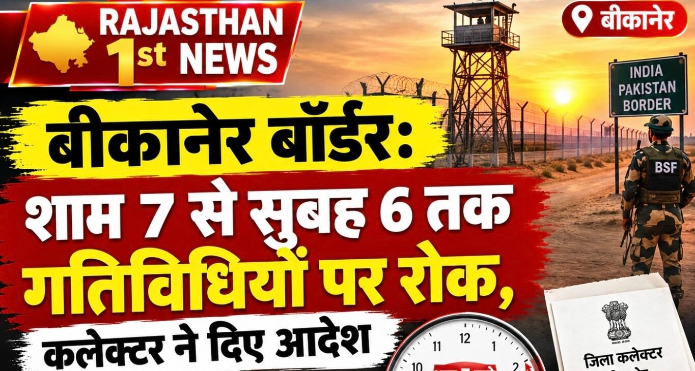 बीकानेर बॉर्डर: शाम 7 से सुबह 6 तक गतिविधियों पर रोक, कलेक्टर ने दिए आदेश