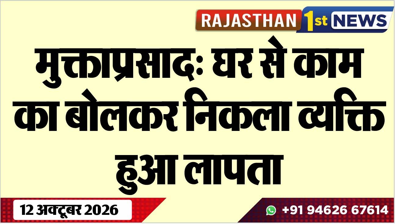 मुक्ताप्रसाद: घर से काम का बोलकर निकला व्यक्ति हुआ लापता