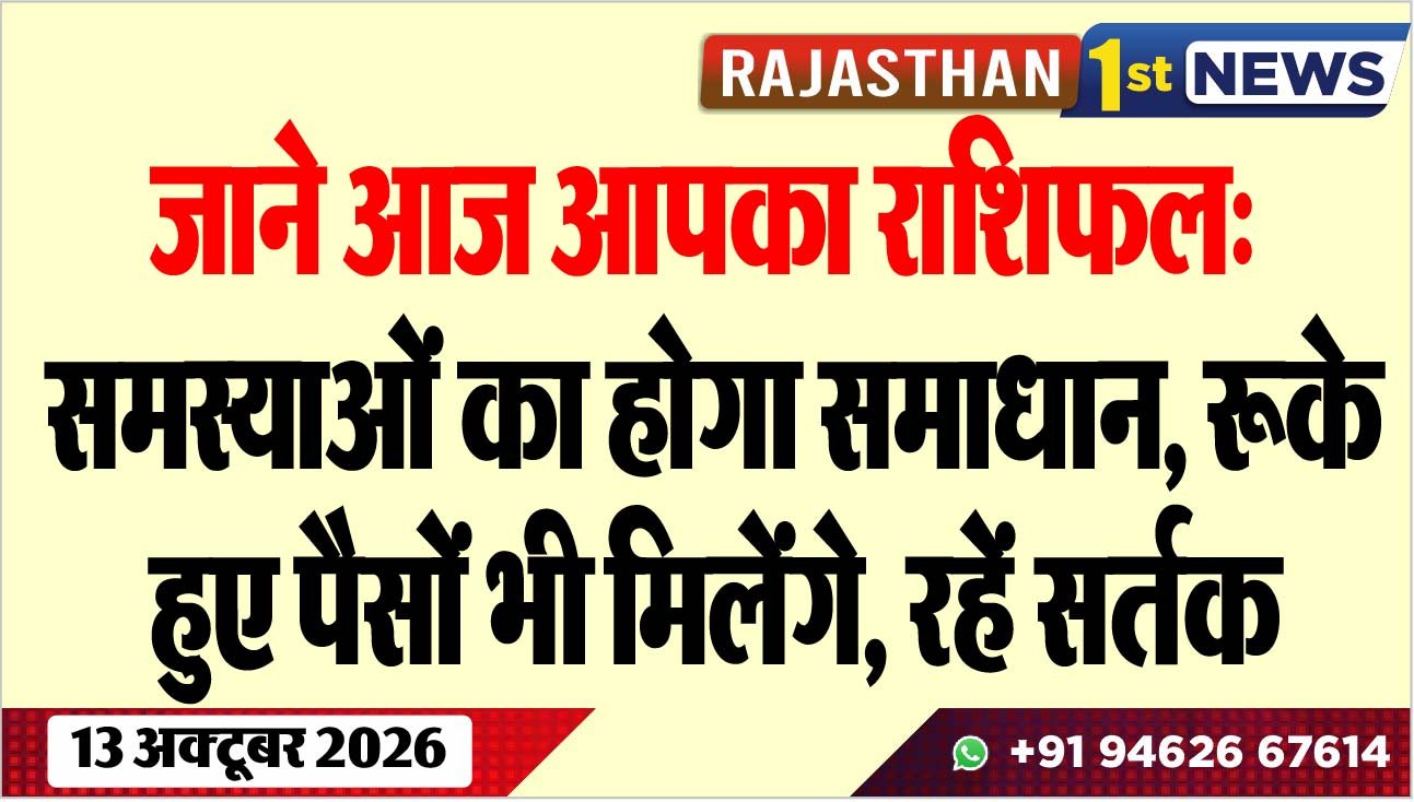 जाने आज आपका राशिफल: समस्याओं का होगा समाधान, रूके हुए पैसों भी मिलेंंगे, रहें सर्तक