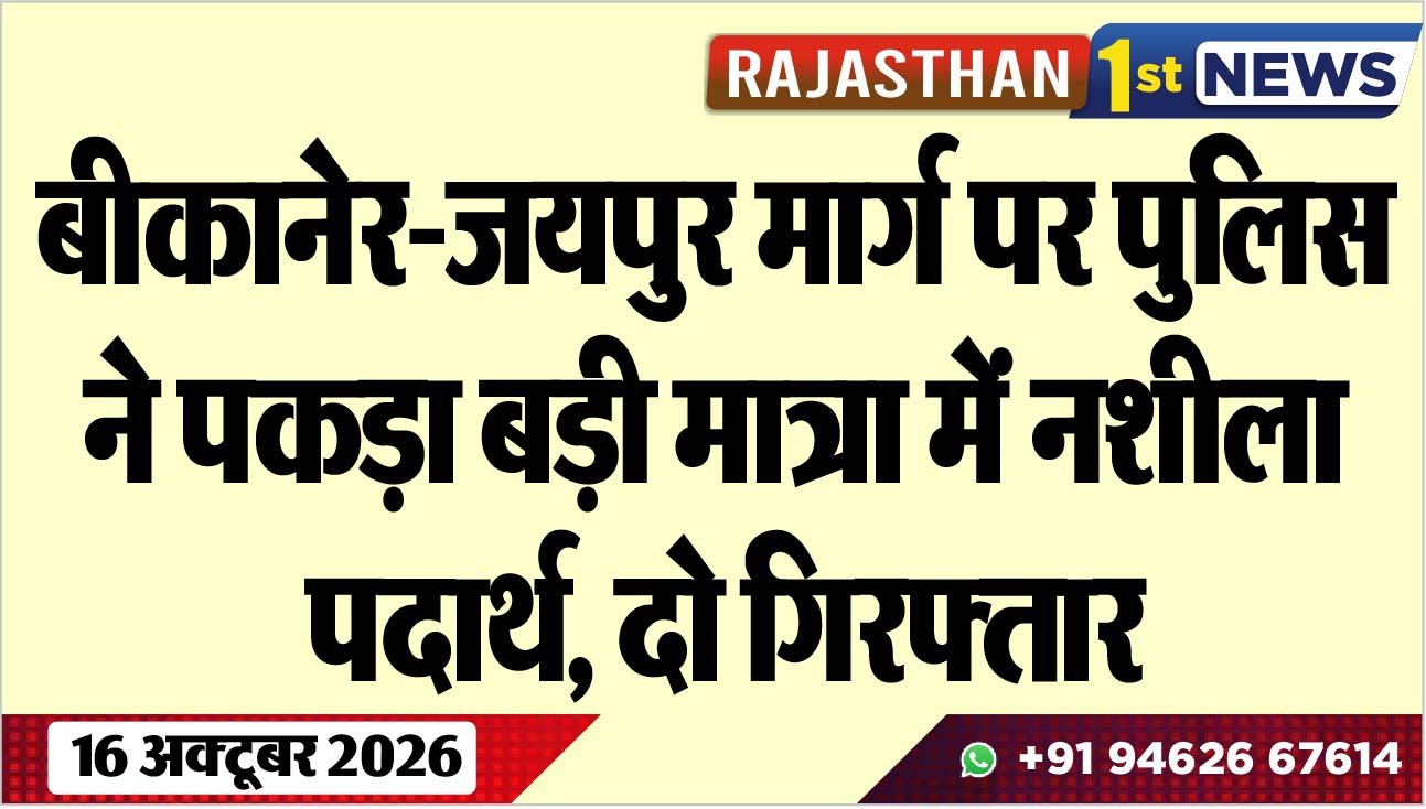 बीकानेर-जयपुर मार्ग पर पुलिस ने पकड़ा बड़ी मात्रा में नशीला पदार्थ, दो गिरफ्तार