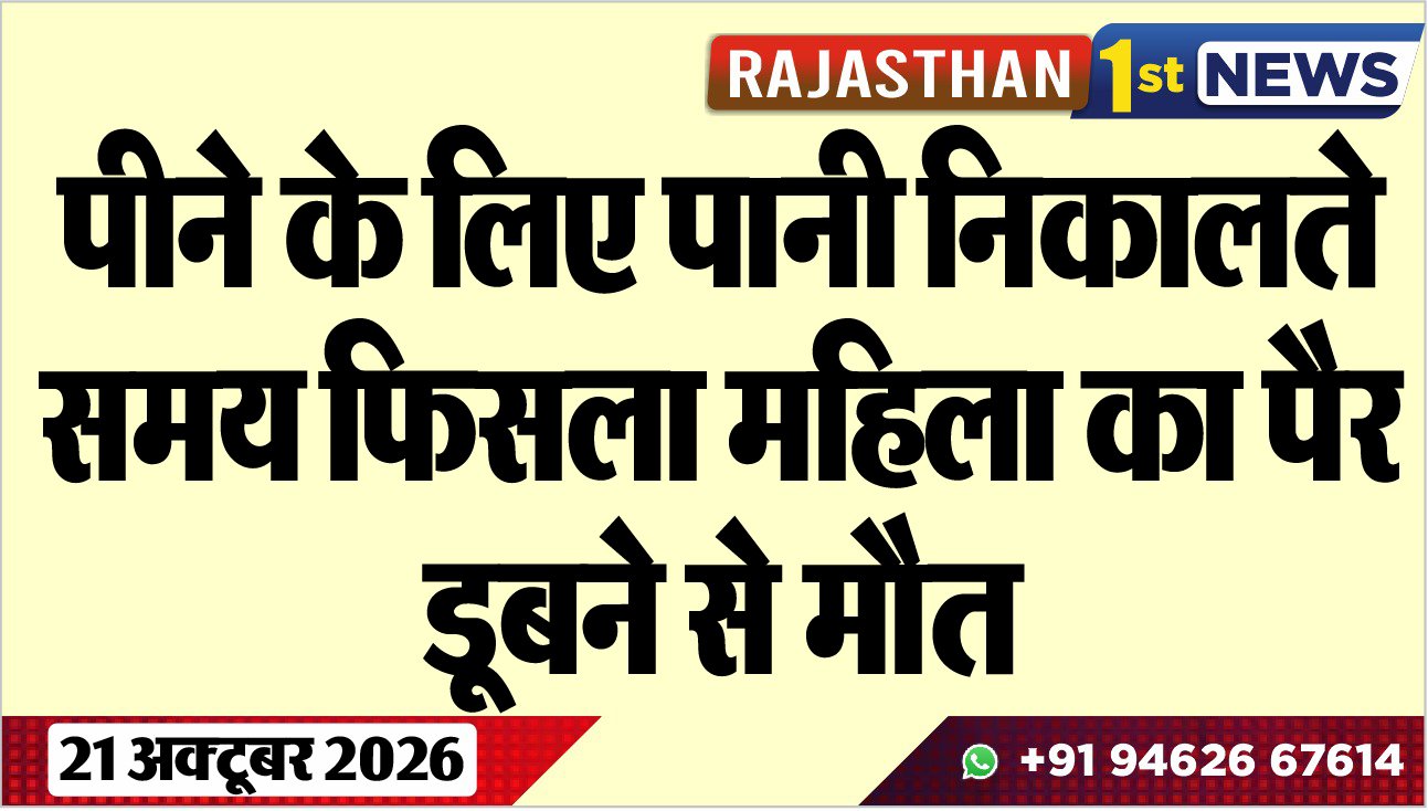 पीने के लिए पानी निकालते समय फिसला महिला का पैर, डूबने से मौत