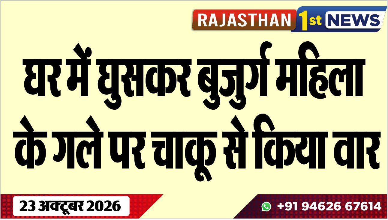 घर में घुसकर बुजुर्ग महिला के गले पर चाकू से किया वार