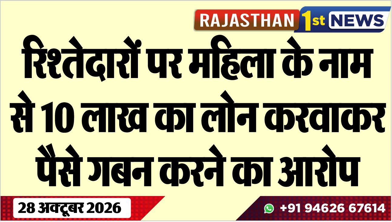रिश्तेदारों पर महिला के नाम से 10 लाख का लोन करवाकर पैसे गबन करने का आरोप