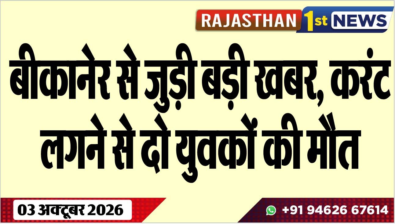 बीकानेर से जुड़ी बड़ी खबर, करंट लगने से दो युवकों की मौत