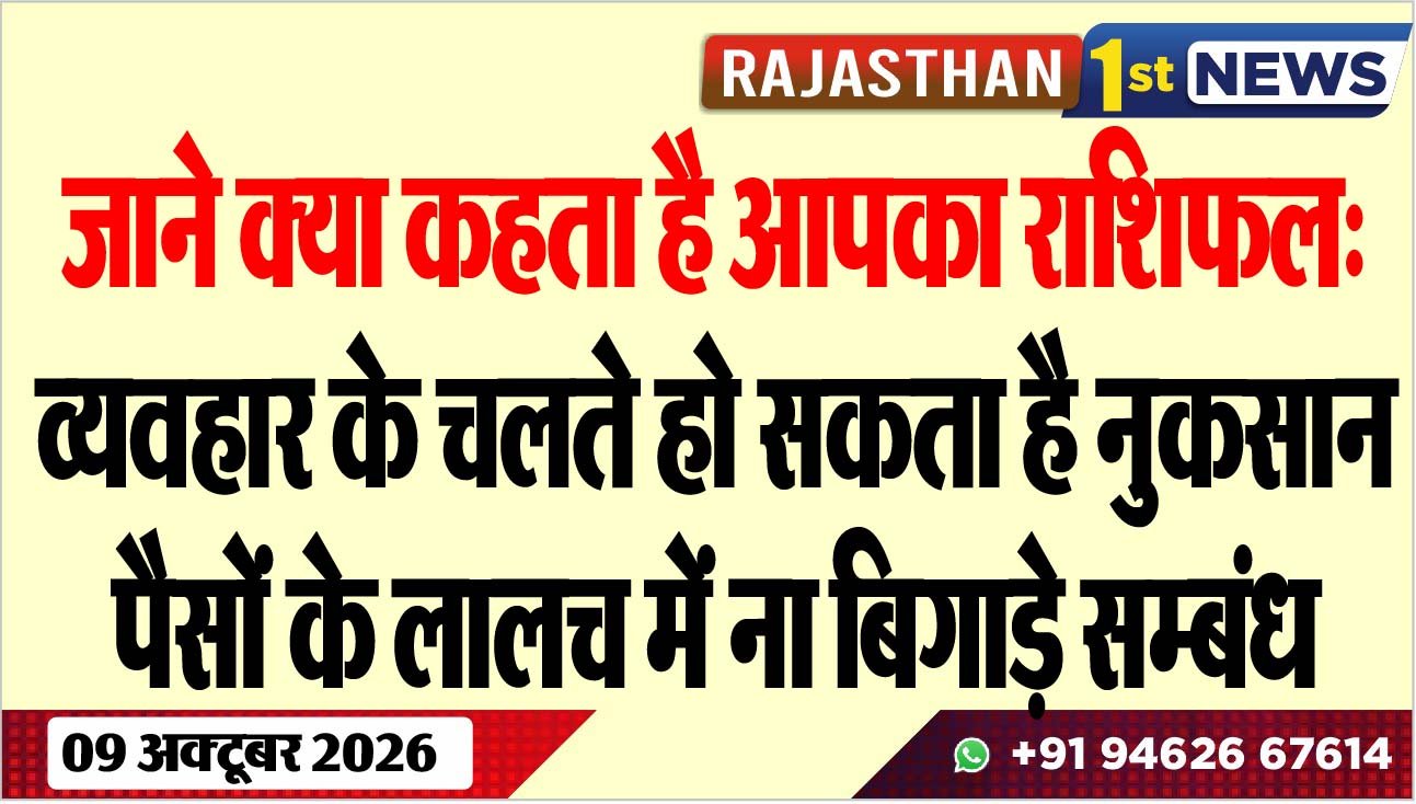 जाने क्या कहता है आपका राशिफल: व्यवहार के चलते हो सकता है नुकसान, पैसों के लालच में ना बिगाड़े सम्बंध
