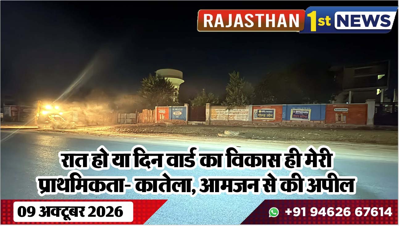 रात हो या दिन वार्ड का विकास ही मेरी प्राथमिकता- कातेला, आमजन से की अपील