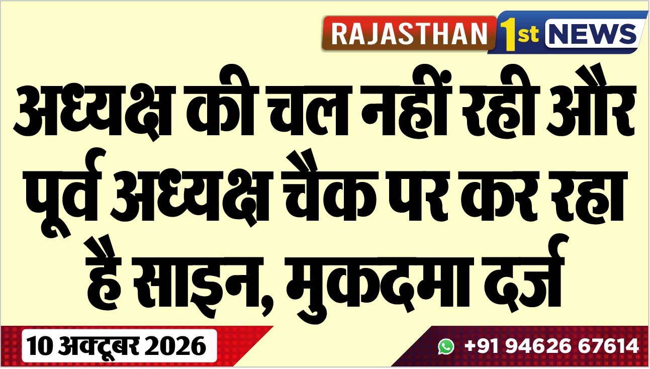 अध्यक्ष की चल नहीं रही और पूर्व अध्यक्ष चैक पर कर रहा है साइन, मुकदमा दर्ज